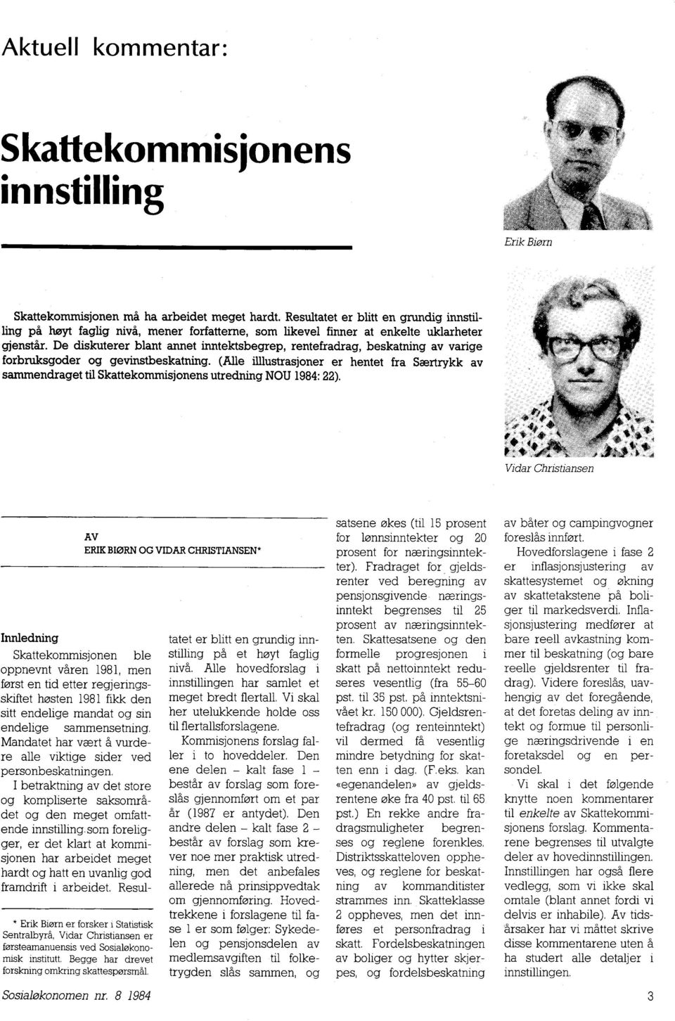 De diskuterer blant annet inntektsbegrep, rentefradrag, beskatning av varige forbruksgoder og gevinstbeskatning.