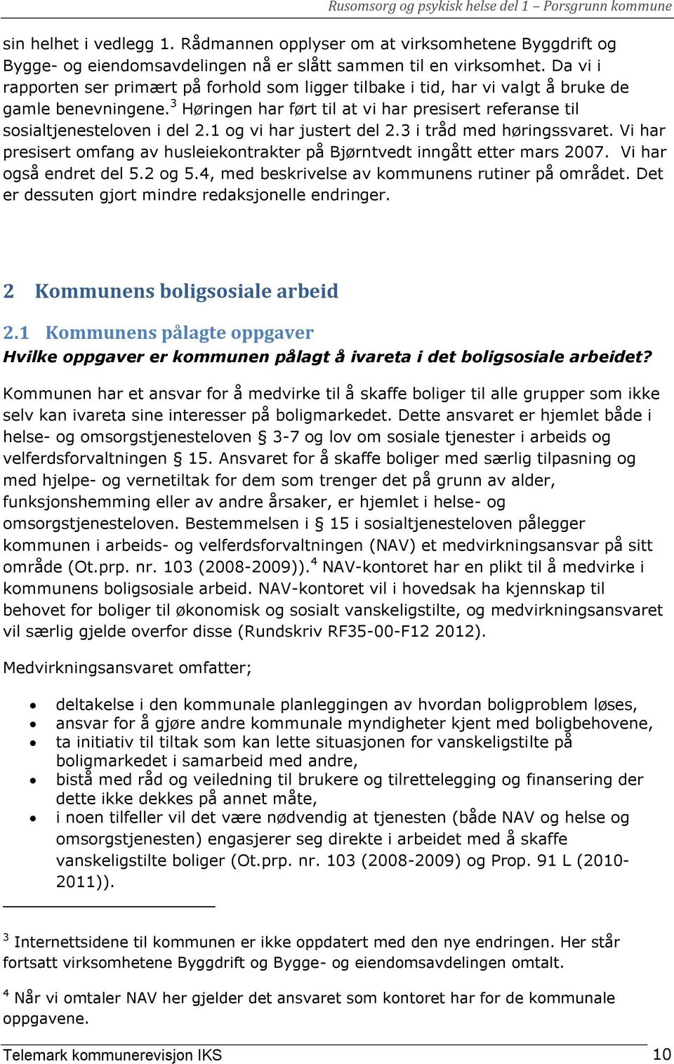 1 og vi har justert del 2.3 i tråd med høringssvaret. Vi har presisert omfang av husleiekontrakter på Bjørntvedt inngått etter mars 2007. Vi har også endret del 5.2 og 5.