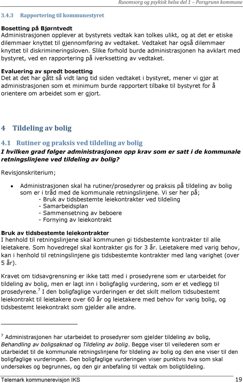 Evaluering av spredt bosetting Det at det har gått så vidt lang tid siden vedtaket i bystyret, mener vi gjør at administrasjonen som et minimum burde rapportert tilbake til bystyret for å orientere