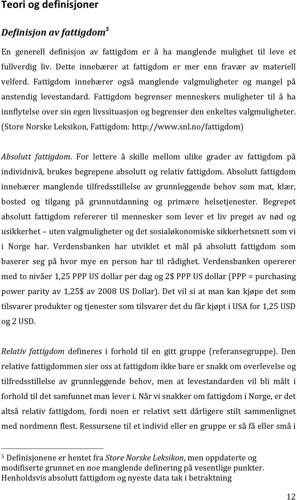 Fattigdom begrenser menneskers muligheter til å ha innflytelse over sin egen livssituasjon og begrenser den enkeltes valgmuligheter. (Store Norske Leksikon, Fattigdom: http://www.snl.