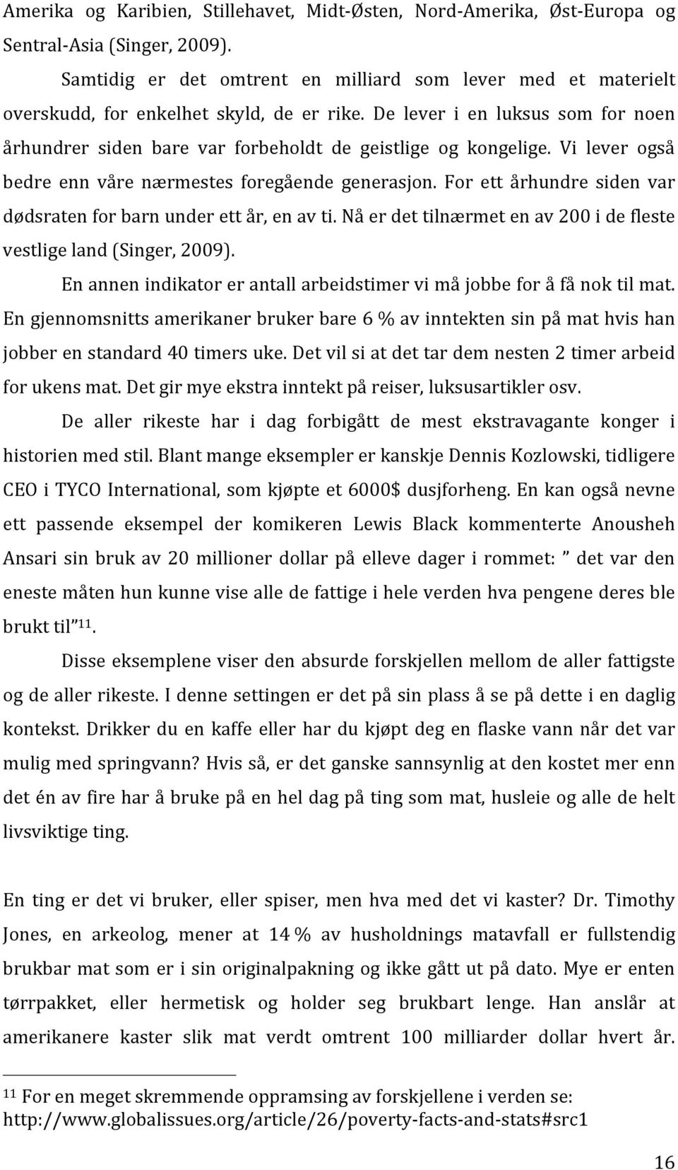 De lever i en luksus som for noen århundrer siden bare var forbeholdt de geistlige og kongelige. Vi lever også bedre enn våre nærmestes foregående generasjon.