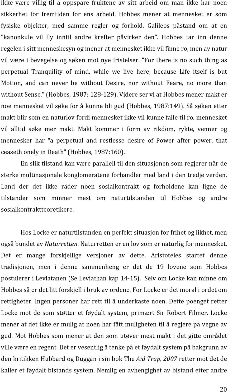 Hobbes tar inn denne regelen i sitt menneskesyn og mener at mennesket ikke vil finne ro, men av natur vil være i bevegelse og søken mot nye fristelser.