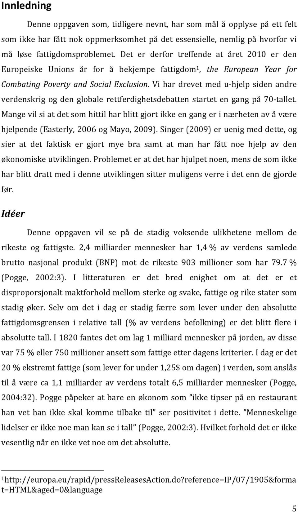 Vi har drevet med u- hjelp siden andre verdenskrig og den globale rettferdighetsdebatten startet en gang på 70- tallet.