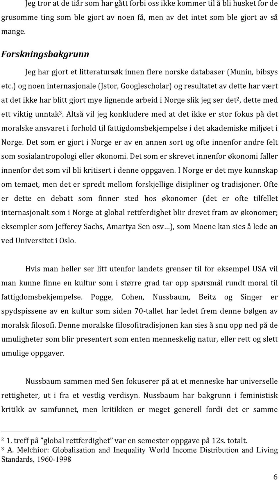 ) og noen internasjonale (Jstor, Googlescholar) og resultatet av dette har vært at det ikke har blitt gjort mye lignende arbeid i Norge slik jeg ser det 2, dette med ett viktig unntak 3.