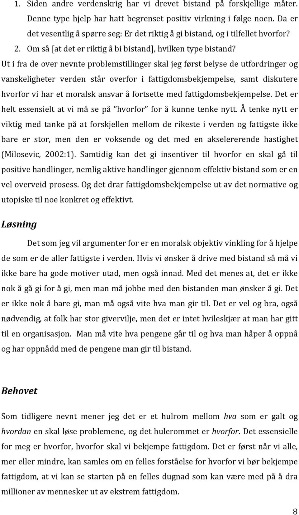 Ut i fra de over nevnte problemstillinger skal jeg først belyse de utfordringer og vanskeligheter verden står overfor i fattigdomsbekjempelse, samt diskutere hvorfor vi har et moralsk ansvar å