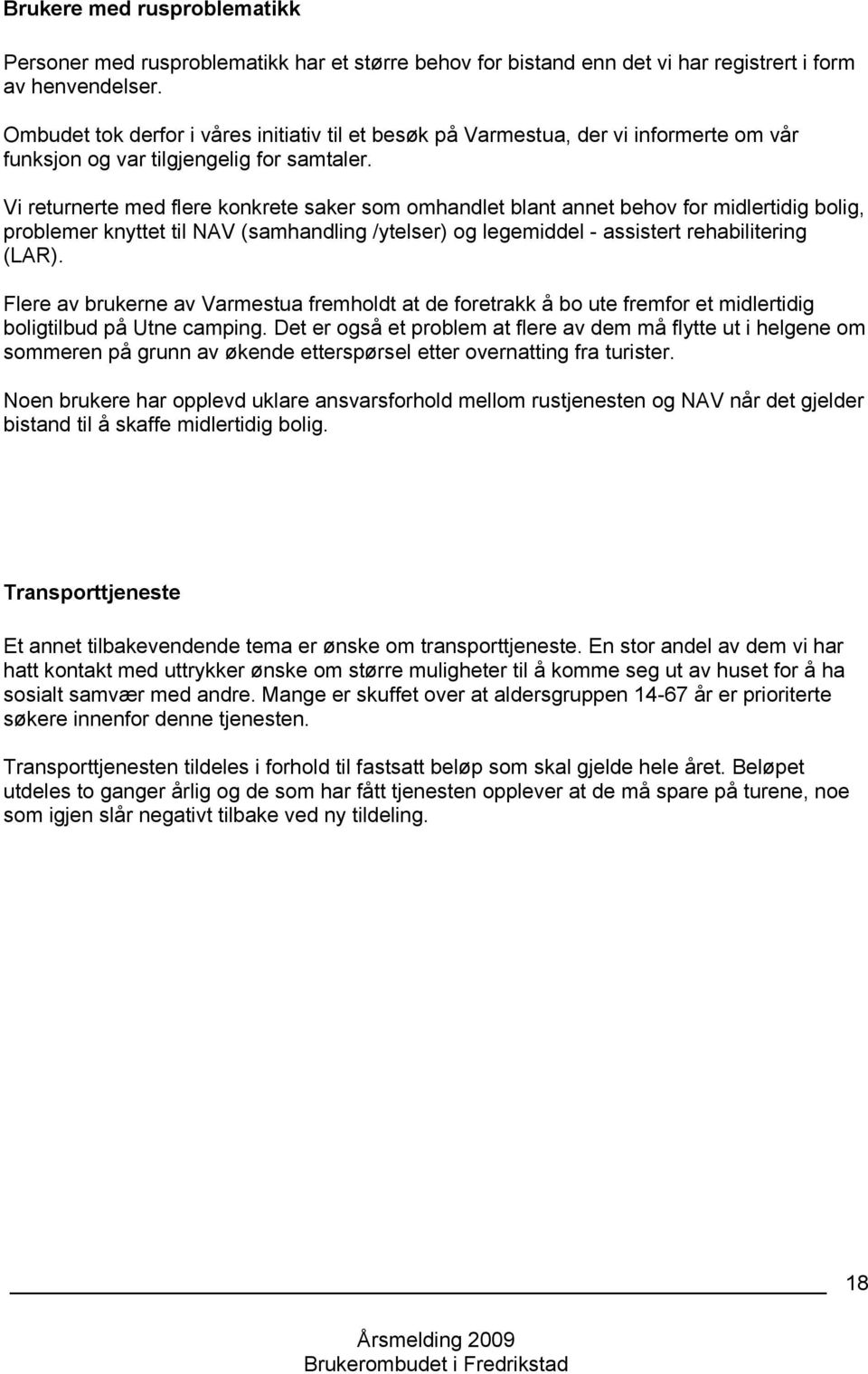 Vi returnerte med flere konkrete saker som omhandlet blant annet behov for midlertidig bolig, problemer knyttet til NAV (samhandling /ytelser) og legemiddel - assistert rehabilitering (LAR).