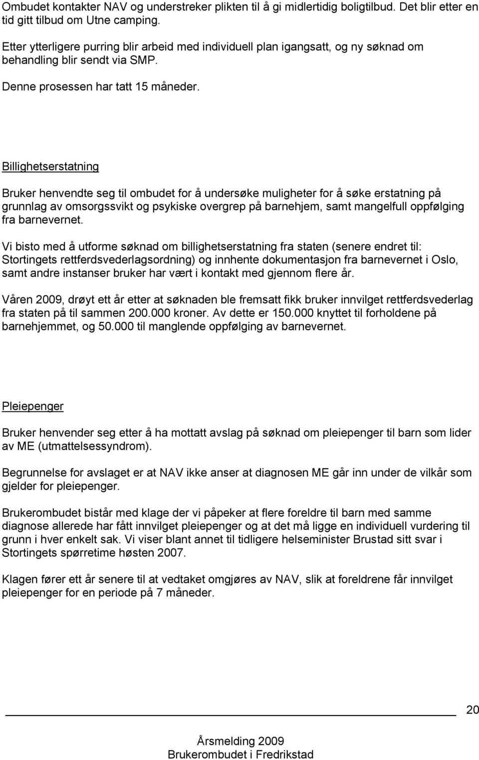 Billighetserstatning Bruker henvendte seg til ombudet for å undersøke muligheter for å søke erstatning på grunnlag av omsorgssvikt og psykiske overgrep på barnehjem, samt mangelfull oppfølging fra