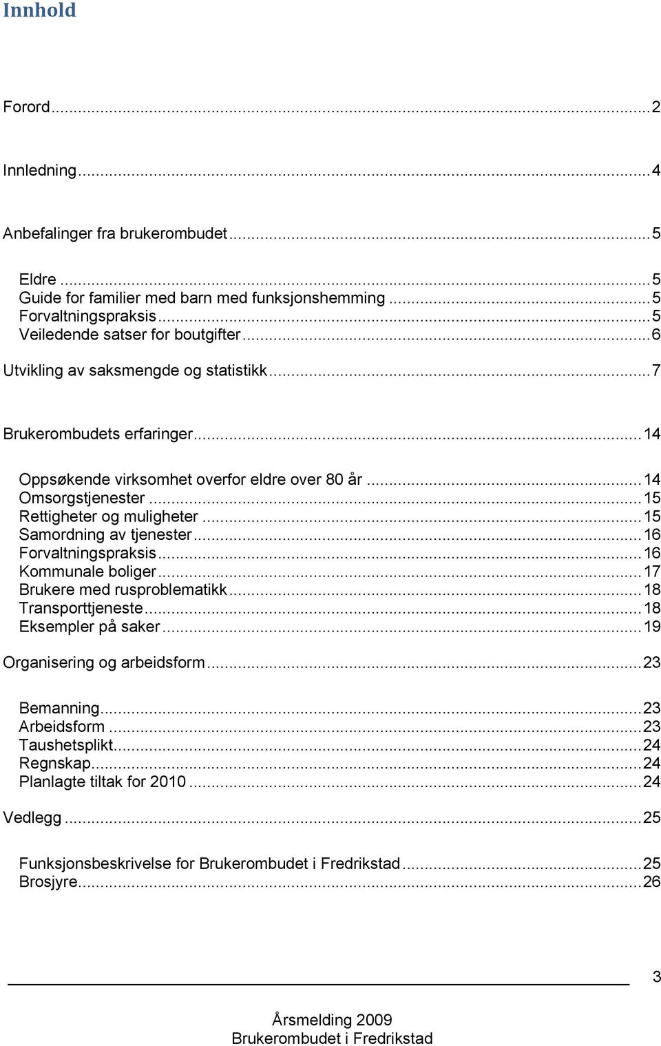 .. 15 Rettigheter og muligheter... 15 Samordning av tjenester... 16 Forvaltningspraksis... 16 Kommunale boliger... 17 Brukere med rusproblematikk... 18 Transporttjeneste.