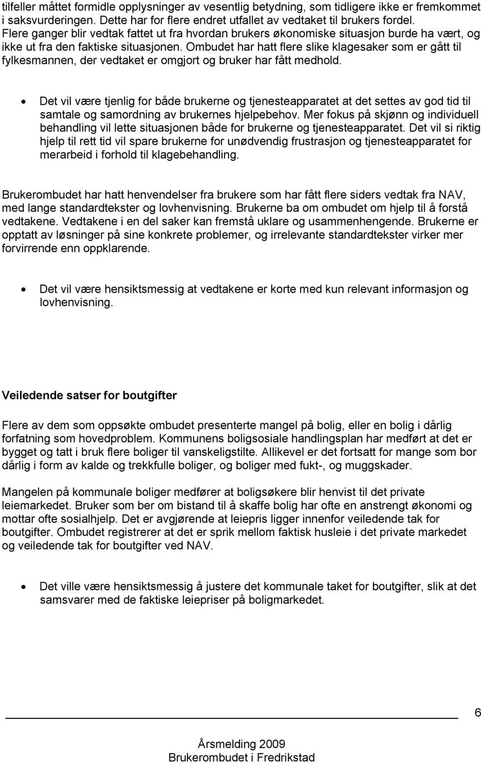 Ombudet har hatt flere slike klagesaker som er gått til fylkesmannen, der vedtaket er omgjort og bruker har fått medhold.