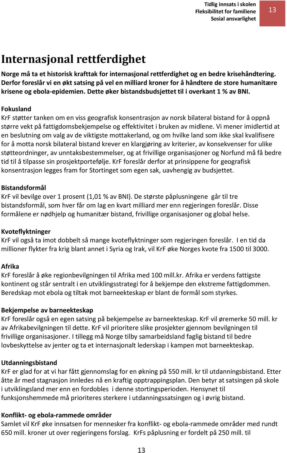 Fokusland KrF støtter tanken om en viss geografisk konsentrasjon av norsk bilateral bistand for å oppnå større vekt på fattigdomsbekjempelse og effektivitet i bruken av midlene.