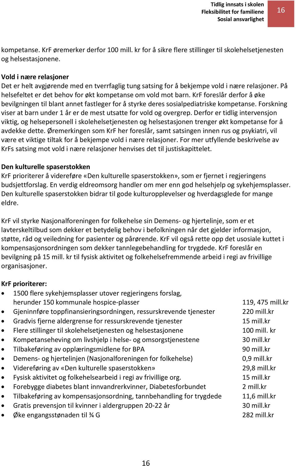 KrF foreslår derfor å øke bevilgningen til blant annet fastleger for å styrke deres sosialpediatriske kompetanse. Forskning viser at barn under 1 år er de mest utsatte for vold og overgrep.