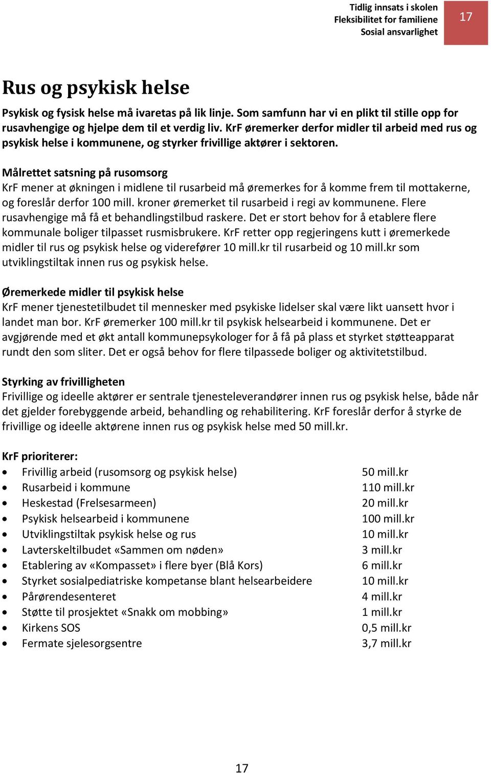 Målrettet satsning på rusomsorg KrF mener at økningen i midlene til rusarbeid må øremerkes for å komme frem til mottakerne, og foreslår derfor 100 mill.