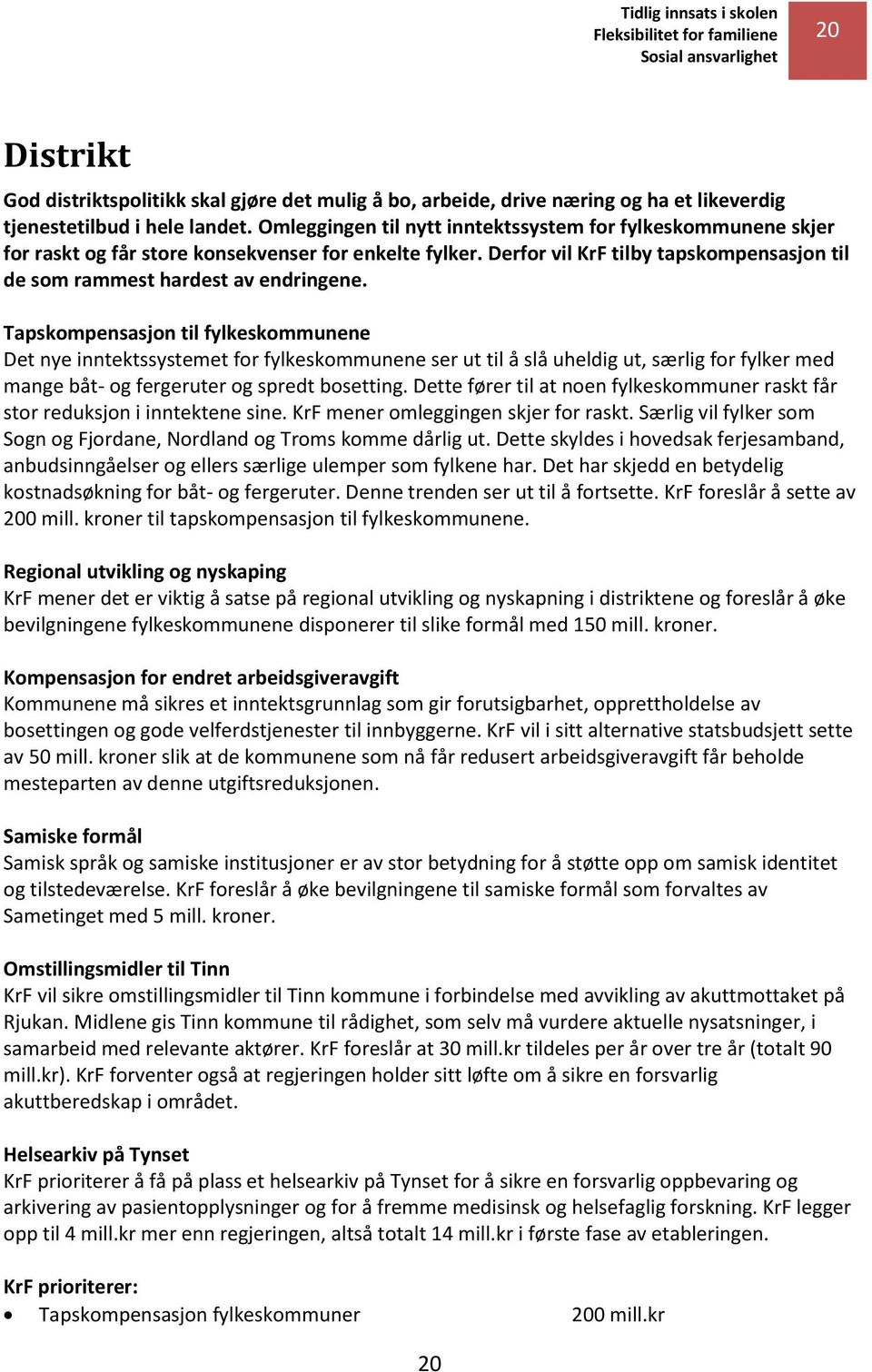 Tapskompensasjon til fylkeskommunene Det nye inntektssystemet for fylkeskommunene ser ut til å slå uheldig ut, særlig for fylker med mange båt- og fergeruter og spredt bosetting.