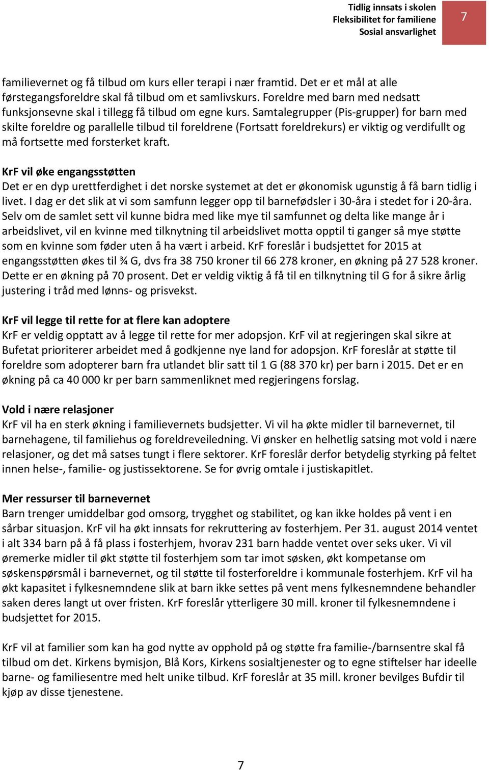 Samtalegrupper (Pis-grupper) for barn med skilte foreldre og parallelle tilbud til foreldrene (Fortsatt foreldrekurs) er viktig og verdifullt og må fortsette med forsterket kraft.