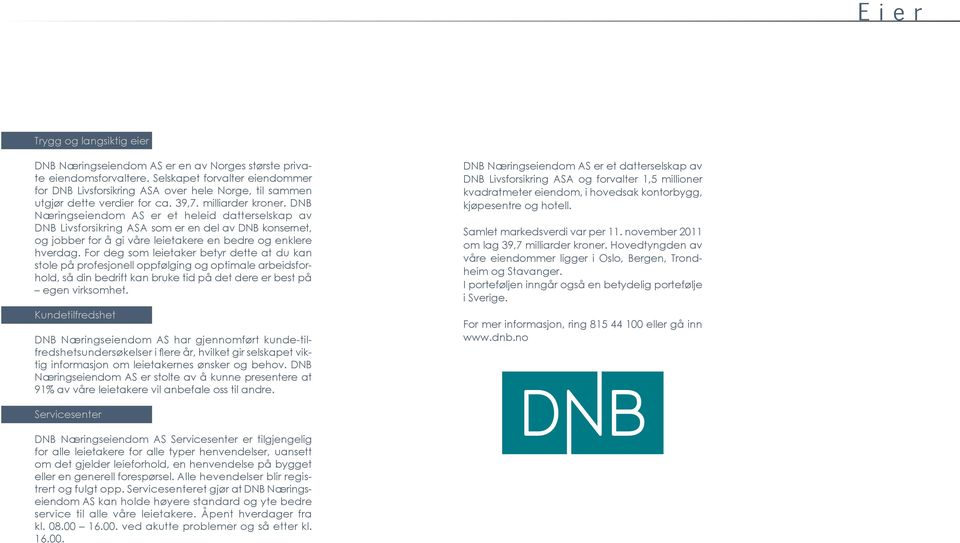 DNB Næringseiendom AS er et heleid datterselskap av DNB Livsforsikring ASA som er en del av DNB konsernet, og jobber for å gi våre leietakere en bedre og enklere hverdag.