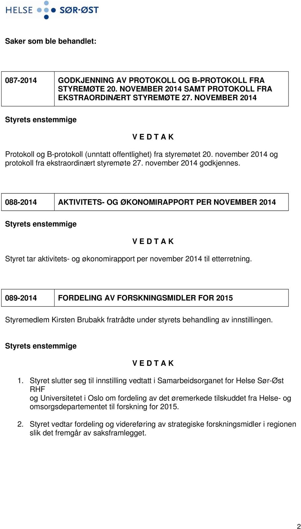 088-2014 AKTIVITETS- OG ØKONOMIRAPPORT PER NOVEMBER 2014 Styret tar aktivitets- og økonomirapport per november 2014 til etterretning.