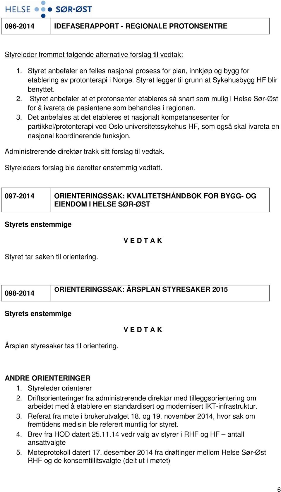 Styret anbefaler at et protonsenter etableres så snart som mulig i Helse Sør-Øst for å ivareta de pasientene som behandles i regionen. 3.