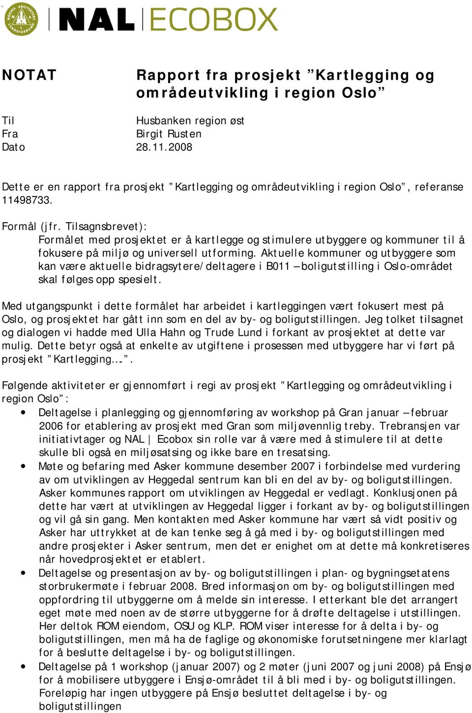 Tilsagnsbrevet): Formålet med prosjektet er å kartlegge og stimulere utbyggere og kommuner til å fokusere på miljø og universell utforming.