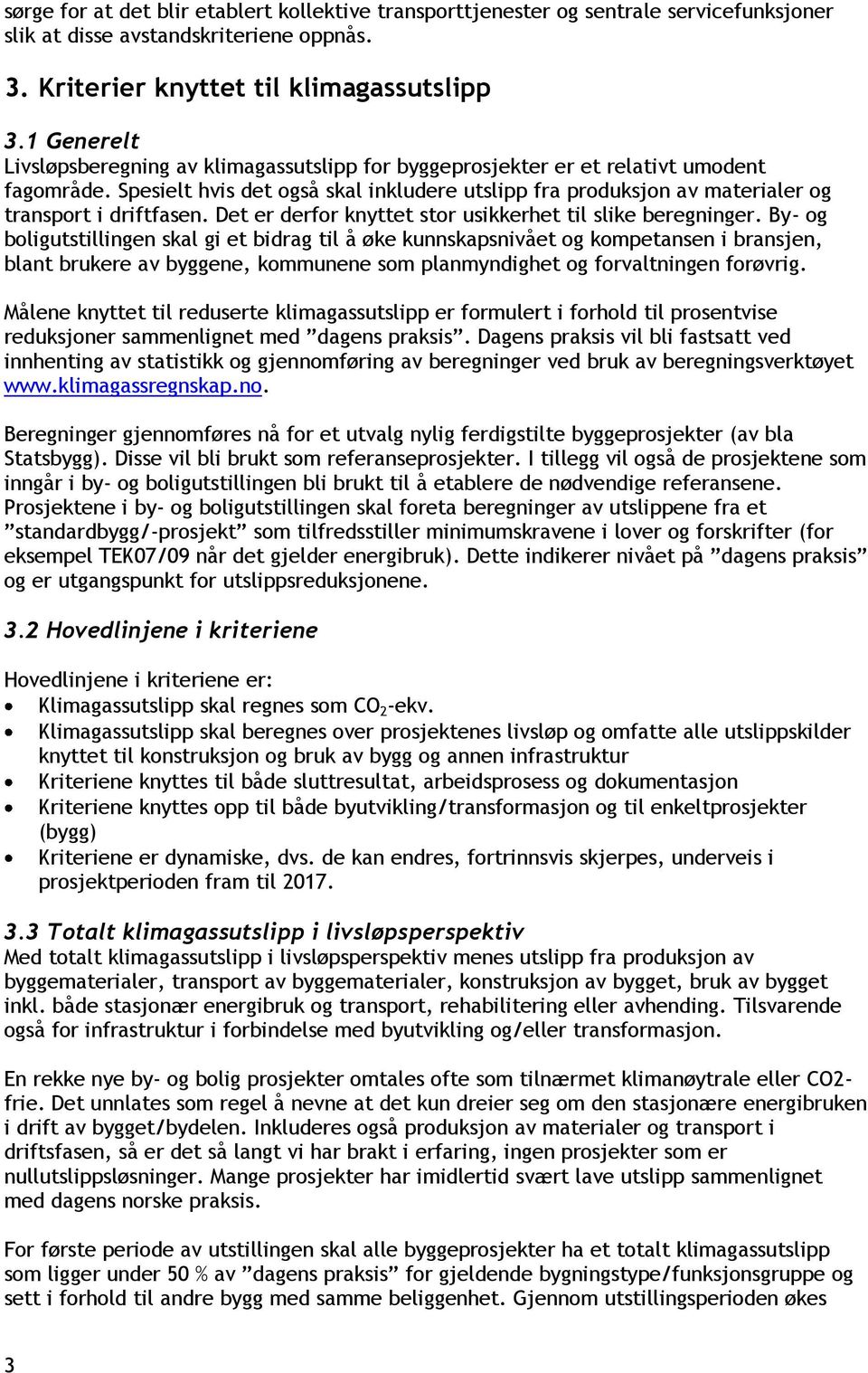 Spesielt hvis det også skal inkludere utslipp fra produksjon av materialer og transport i driftfasen. Det er derfor knyttet stor usikkerhet til slike beregninger.