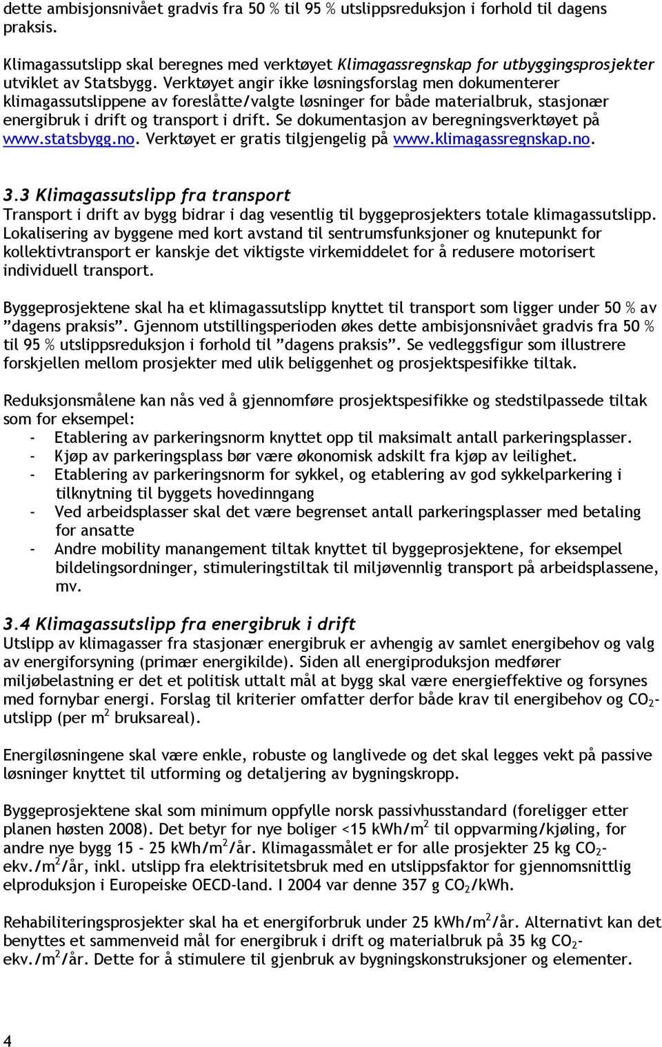 Verktøyet angir ikke løsningsforslag men dokumenterer klimagassutslippene av foreslåtte/valgte løsninger for både materialbruk, stasjonær energibruk i drift og transport i drift.