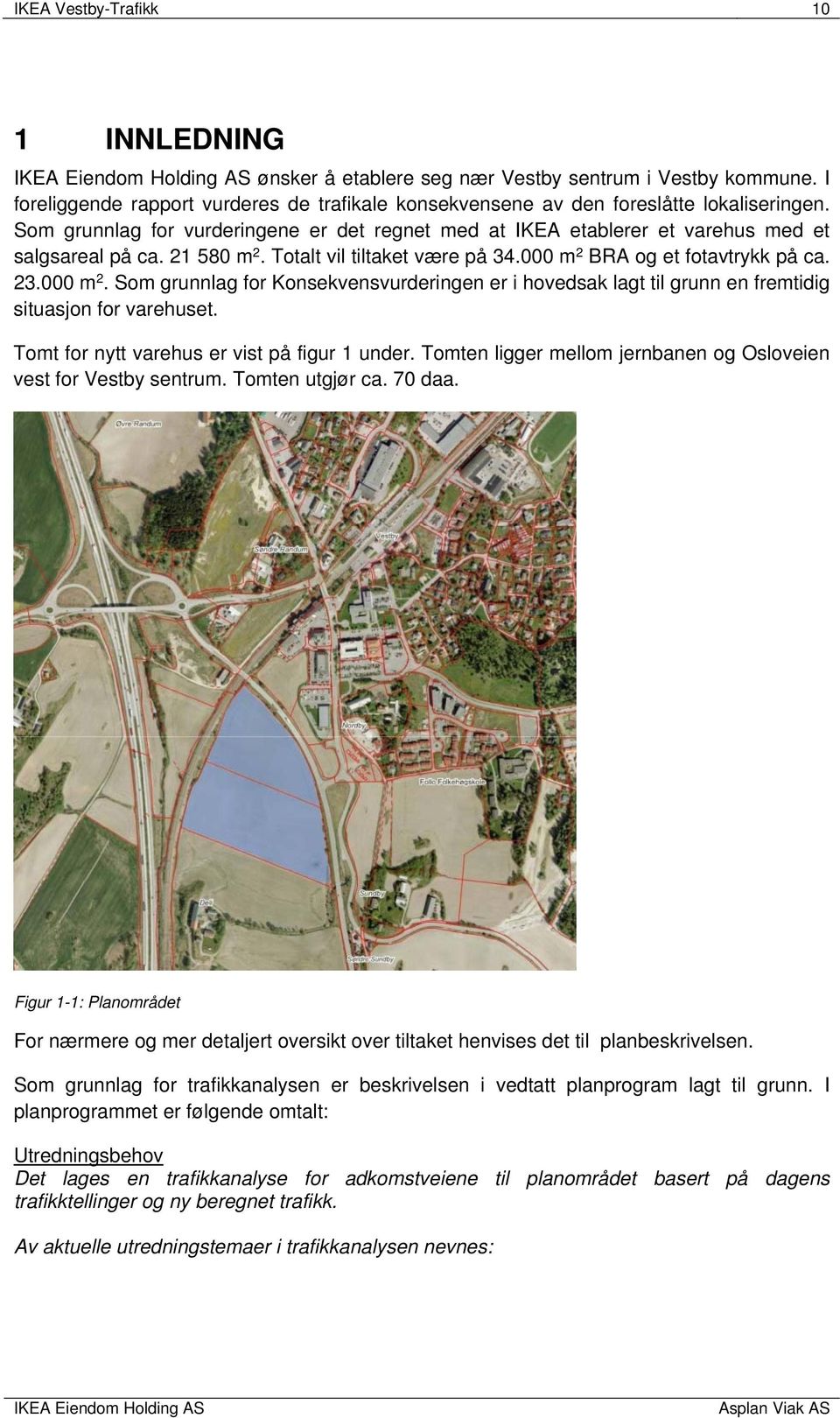 BRA og et fotavtrykk på ca. 23.000 m 2. Som grunnlag for Konsekvensvurderingen er i hovedsak lagt til grunn en fremtidig situasjon for varehuset. Tomt for nytt varehus er vist på figur 1 under.