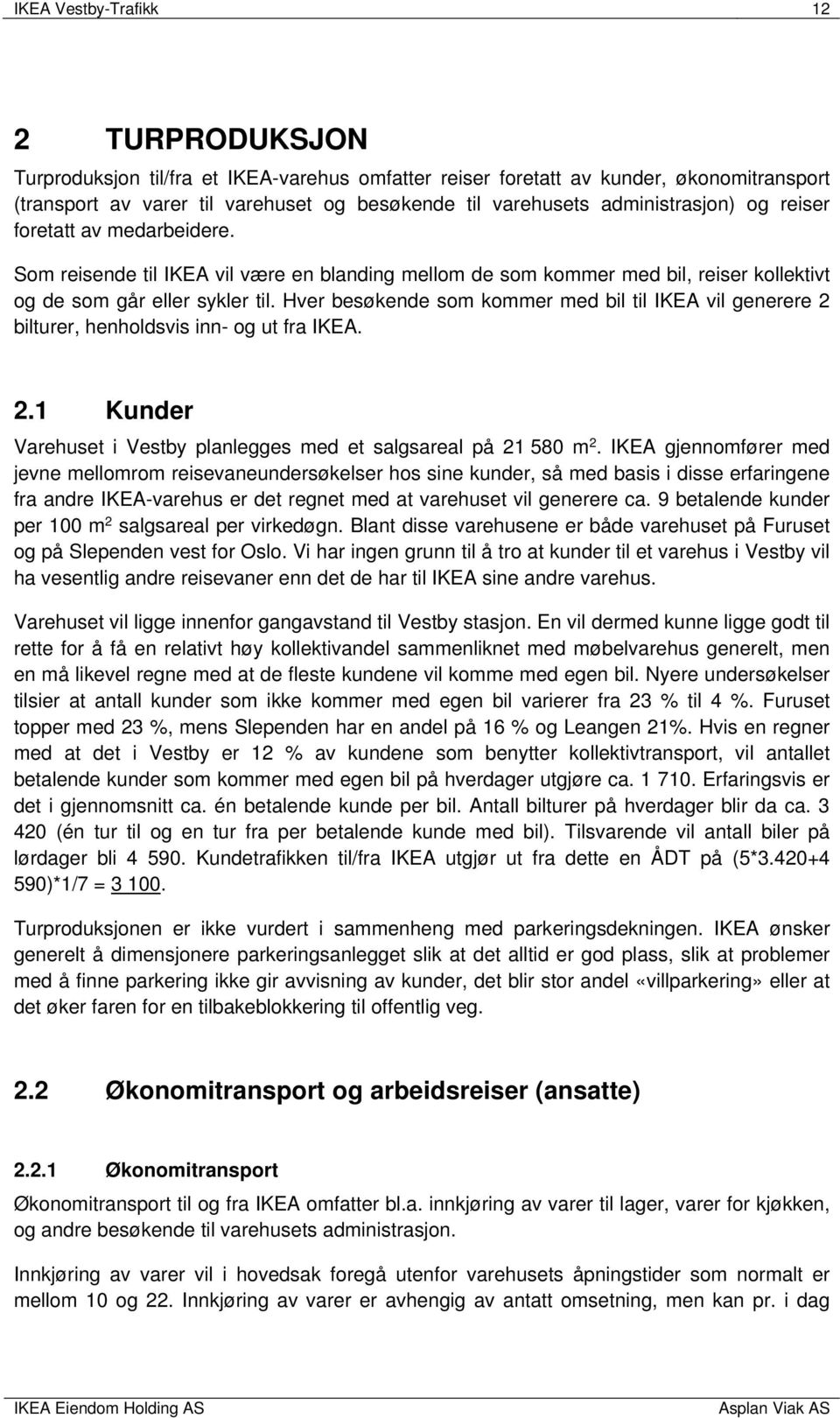 Hver besøkende som kommer med bil til IKEA vil generere 2 bilturer, henholdsvis inn- og ut fra IKEA. 2.1 Kunder Varehuset i Vestby planlegges med et salgsareal på 21 580 m 2.