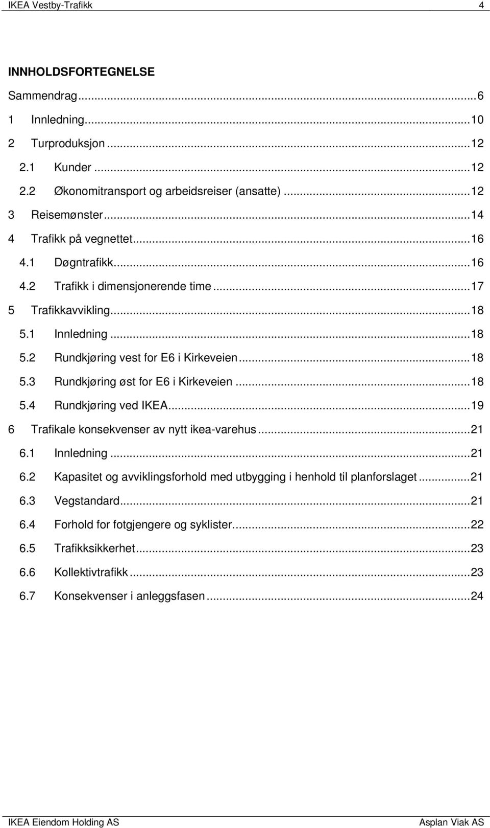 .. 18 5.4 Rundkjøring ved IKEA... 19 6 Trafikale konsekvenser av nytt ikea-varehus... 21 6.1 Innledning... 21 6.2 Kapasitet og avviklingsforhold med utbygging i henhold til planforslaget... 21 6.3 Vegstandard.