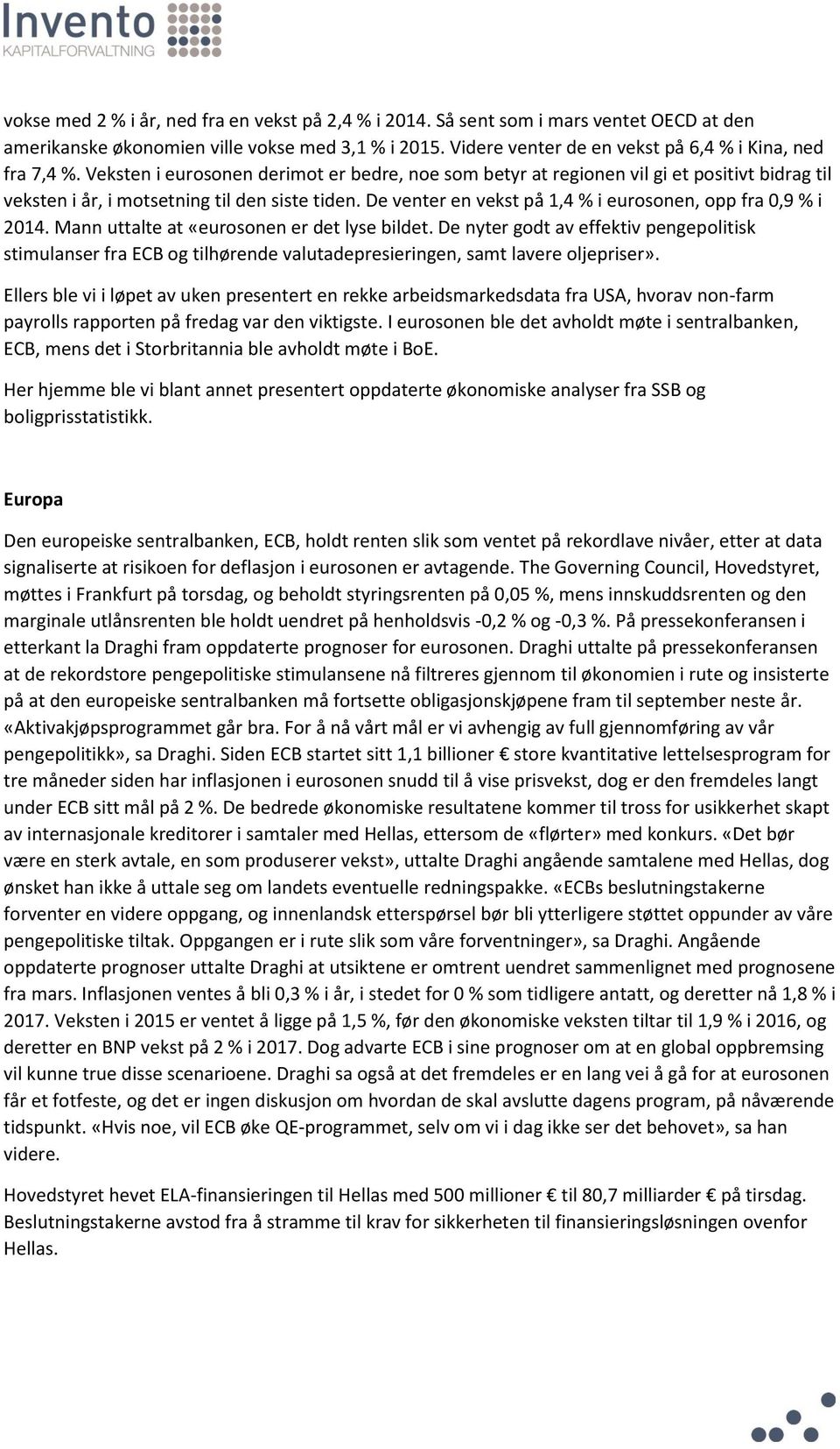 De venter en vekst på 1,4 % i eurosonen, opp fra 0,9 % i 2014. Mann uttalte at «eurosonen er det lyse bildet.