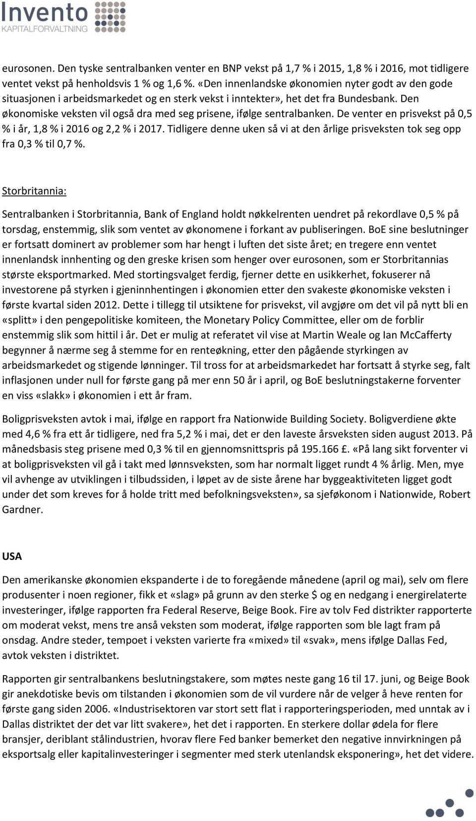 Den økonomiske veksten vil også dra med seg prisene, ifølge sentralbanken. De venter en prisvekst på 0,5 % i år, 1,8 % i 2016 og 2,2 % i 2017.