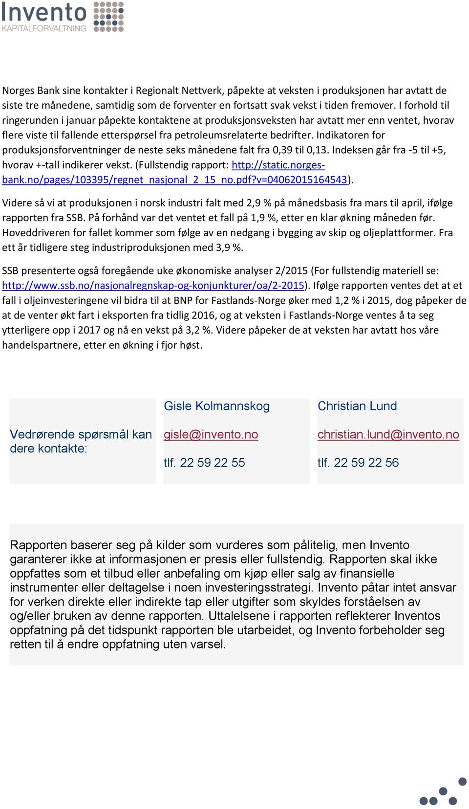 Indikatoren for produksjonsforventninger de neste seks månedene falt fra 0,39 til 0,13. Indeksen går fra -5 til +5, hvorav +-tall indikerer vekst. (Fullstendig rapport: http://static.norgesbank.