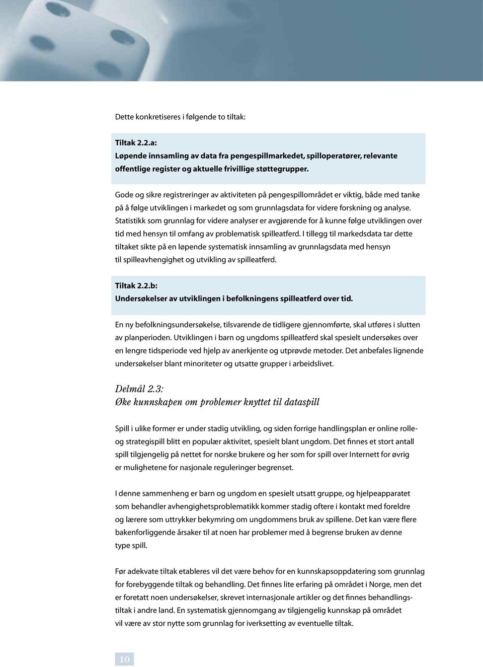 Statistikk som grunnlag for videre analyser er avgjørende for å kunne følge utviklingen over tid med hensyn til omfang av problematisk spilleatferd.