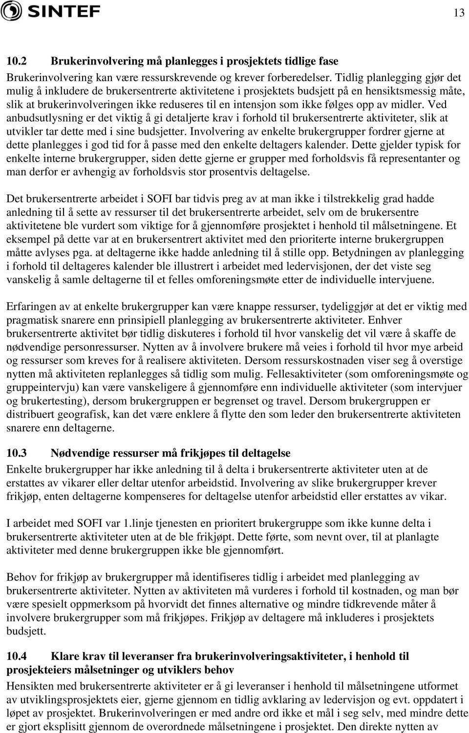 følges opp av midler. Ved anbudsutlysning er det viktig å gi detaljerte krav i forhold til brukersentrerte aktiviteter, slik at utvikler tar dette med i sine budsjetter.