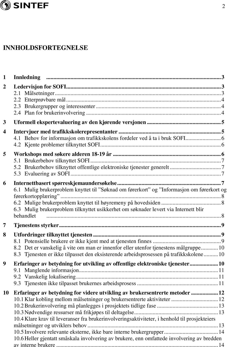 2 Kjente problemer tilknyttet SOFI...6 5 Workshops med søkere alderen 18-19 år...6 5.1 Brukerbehov tilknyttet SOFI...7 5.2 Brukerbehov tilknyttet offentlige elektroniske tjenester generelt...7 5.3 Evaluering av SOFI.