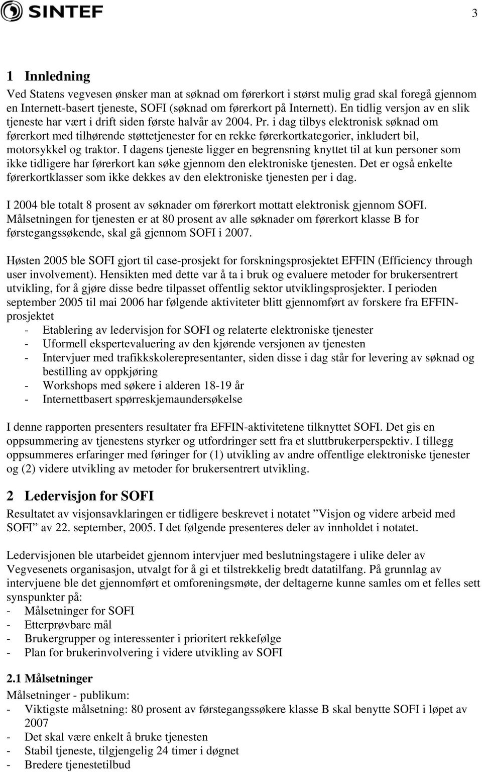 i dag tilbys elektronisk søknad om førerkort med tilhørende støttetjenester for en rekke førerkortkategorier, inkludert bil, motorsykkel og traktor.