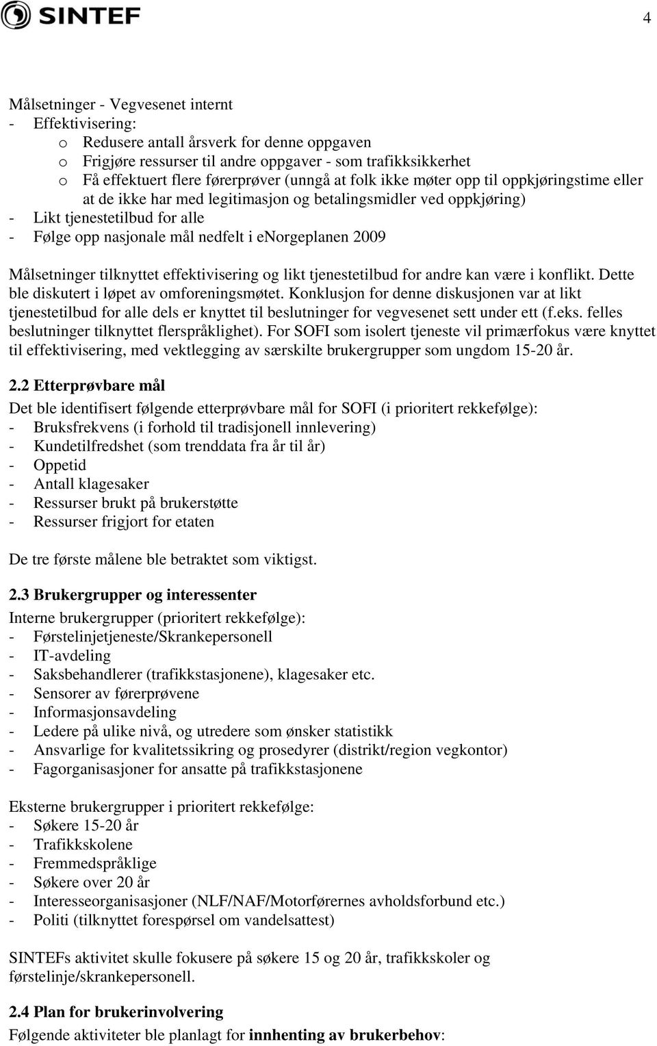 enorgeplanen 2009 Målsetninger tilknyttet effektivisering og likt tjenestetilbud for andre kan være i konflikt. Dette ble diskutert i løpet av omforeningsmøtet.