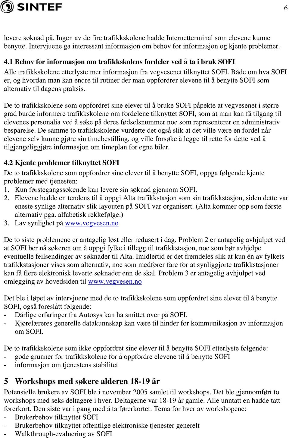 Både om hva SOFI er, og hvordan man kan endre til rutiner der man oppfordrer elevene til å benytte SOFI som alternativ til dagens praksis.