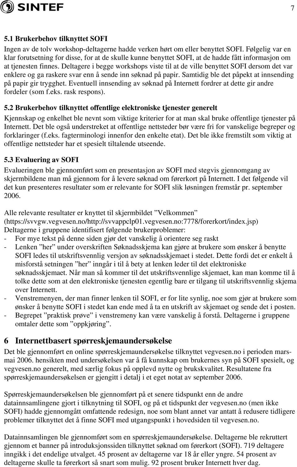 Deltagere i begge workshops viste til at de ville benyttet SOFI dersom det var enklere og ga raskere svar enn å sende inn søknad på papir. Samtidig ble det påpekt at innsending på papir gir trygghet.