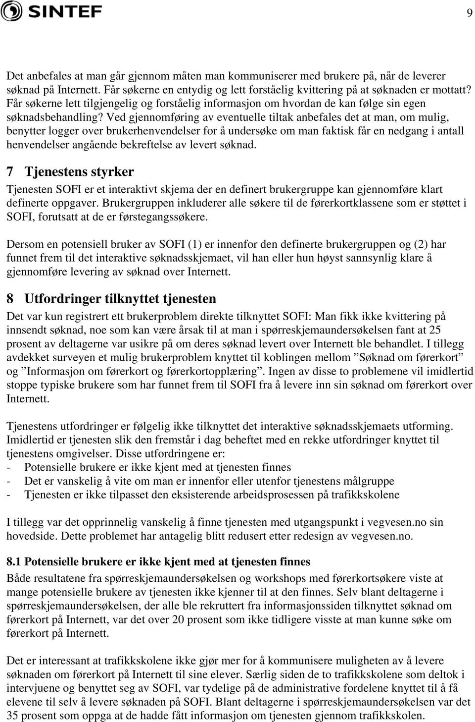 Ved gjennomføring av eventuelle tiltak anbefales det at man, om mulig, benytter logger over brukerhenvendelser for å undersøke om man faktisk får en nedgang i antall henvendelser angående bekreftelse