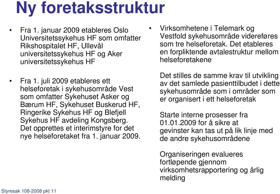 Det opprettes et interimstyre for det nye helseforetaket fra 1. januar 2009. Virksomhetene i Telemark og Vestfold sykehusområde videreføres som tre helseforetak.