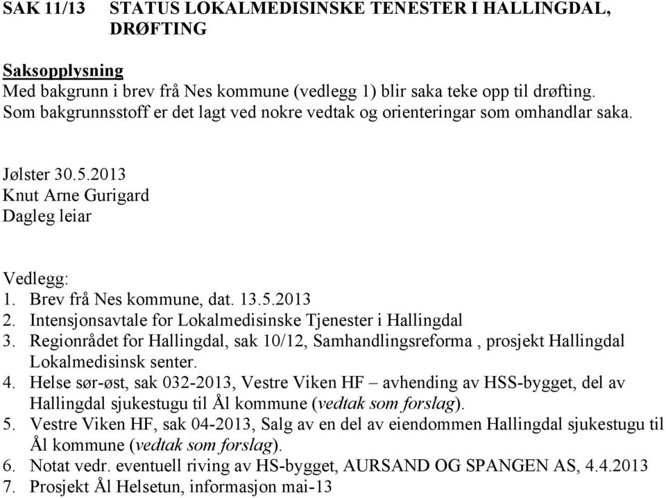 Intensjonsavtale for Lokalmedisinske Tjenester i Hallingdal 3. Regionrådet for Hallingdal, sak 10/12, Samhandlingsreforma, prosjekt Hallingdal Lokalmedisinsk senter. 4.