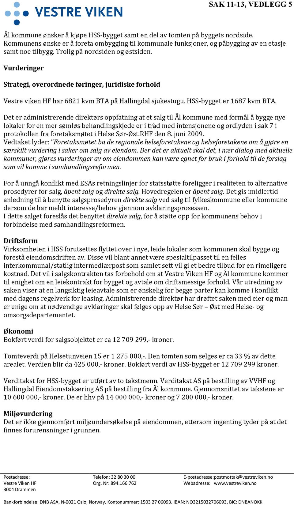 Vurderinger Strategi, overordnede føringer, juridiske forhold Vestre viken HF har 6821 kvm BTA på Hallingdal sjukestugu. HSS-bygget er 1687 kvm BTA.