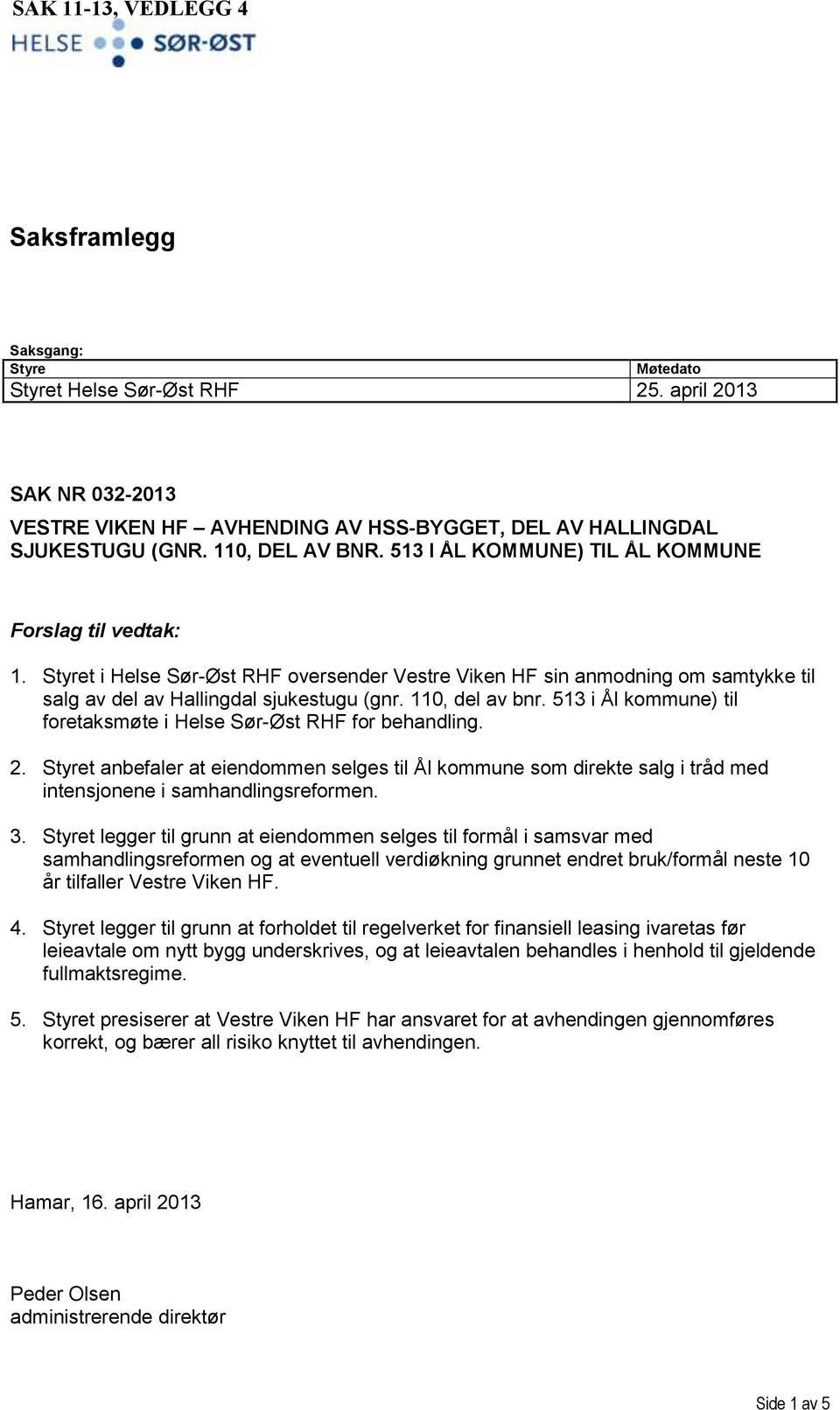 110, del av bnr. 513 i Ål kommune) til foretaksmøte i Helse Sør-Øst RHF for behandling. 2.