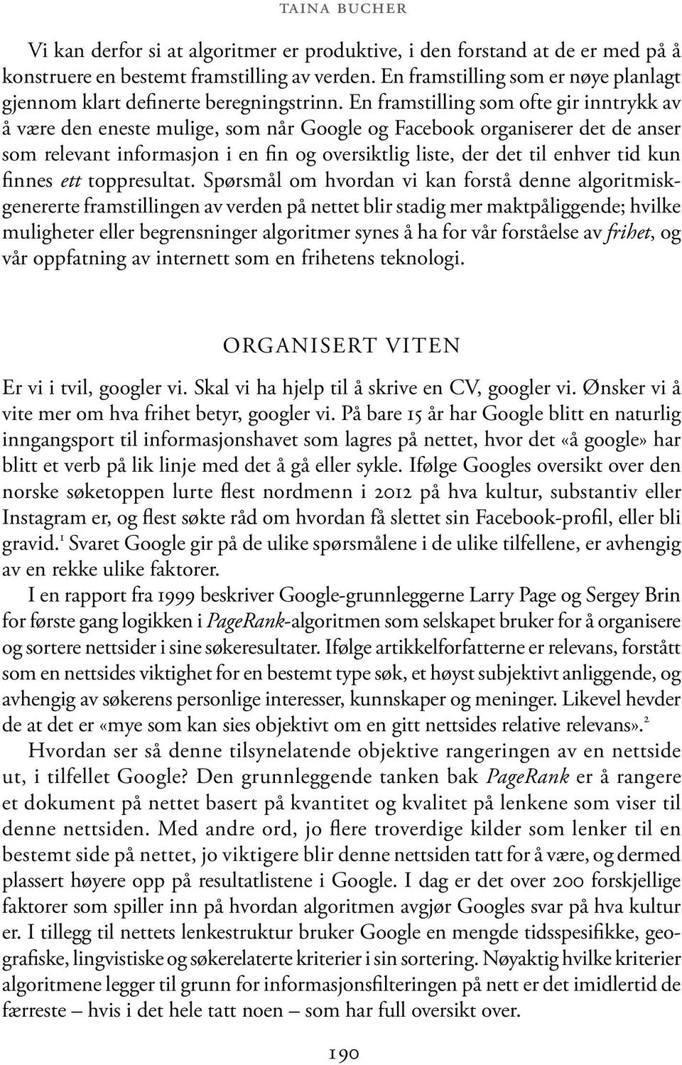 En framstilling som ofte gir inntrykk av å være den eneste mulige, som når Google og Facebook organiserer det de anser som relevant informasjon i en fin og oversiktlig liste, der det til enhver tid