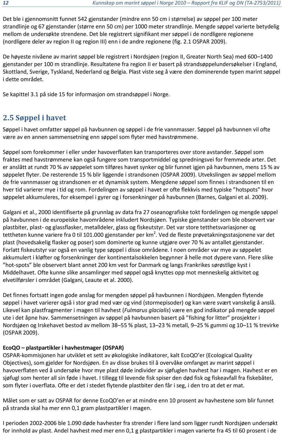 Det ble registrert signifikant mer søppel i de nordligere regionene (nordligere deler av region II og region III) enn i de andre regionene (fig. 2.1 OSPAR 2009).