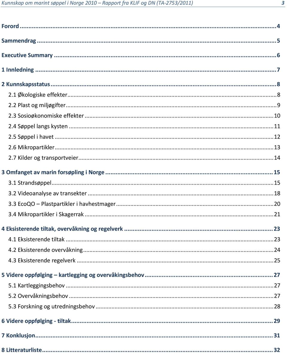 1 Strandsøppel... 15 3.2 Videoanalyse av transekter... 18 3.3 EcoQO Plastpartikler i havhestmager... 20 3.4 Mikropartikler i Skagerrak... 21 4 Eksisterende tiltak, overvåkning og regelverk... 23 4.