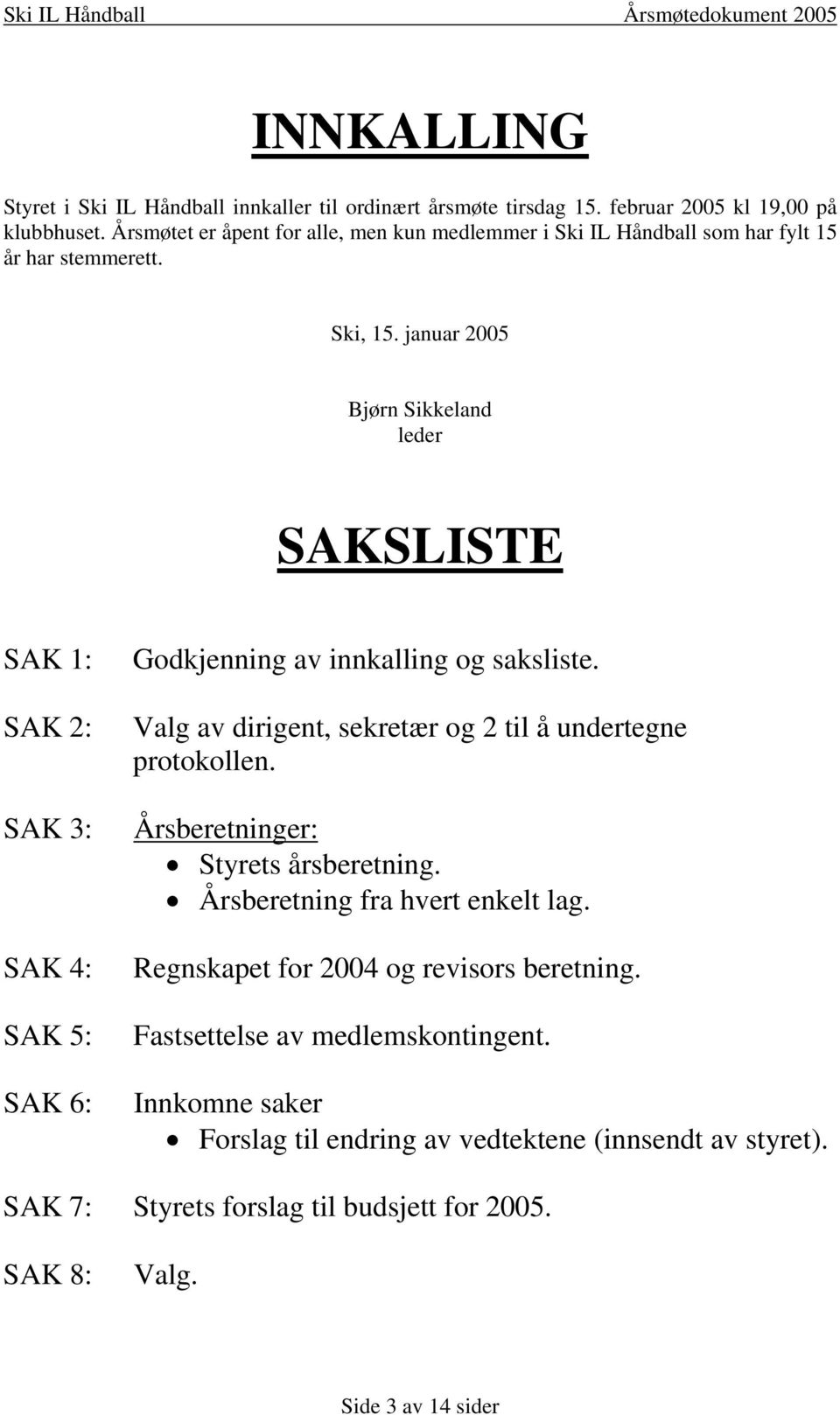 januar 2005 Bjørn Sikkeland leder SAKSLISTE SAK 1: SAK 2: SAK 3: SAK 4: SAK 5: SAK 6: Godkjenning av innkalling og saksliste.