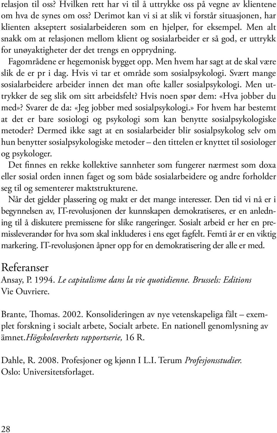 Men alt snakk om at relasjonen mellom klient og sosialarbeider er så god, er uttrykk for unøyaktigheter der det trengs en opprydning. Fagområdene er hegemonisk bygget opp.