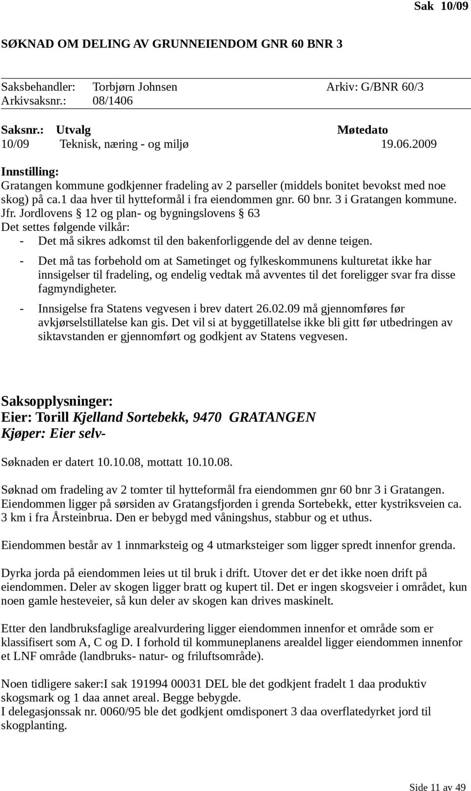 1 daa hver til hytteformål i fra eiendommen gnr. 60 bnr. 3 i Gratangen kommune. Jfr.