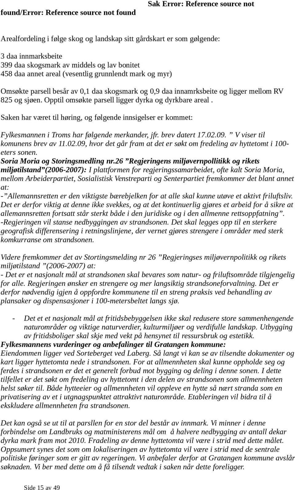 Saken har været til høring, og følgende innsigelser er kommet: Fylkesmannen i Troms har følgende merkander, jfr. brev datert 17.02.