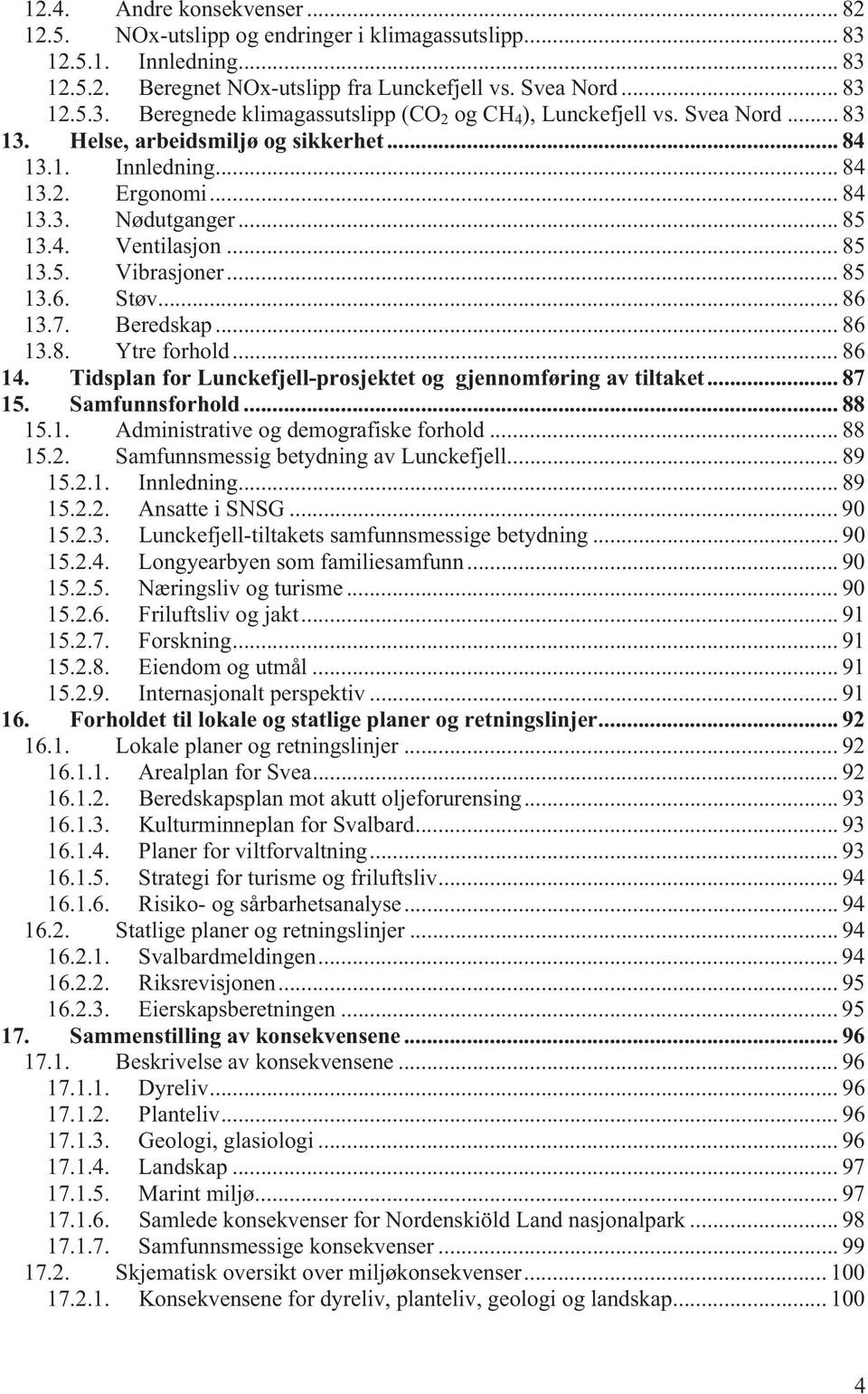 Beredskap... 86 13.8. Ytre forhold... 86 14. Tidsplan for Lunckefjell-prosjektet og gjennomføring av tiltaket... 87 15. Samfunnsforhold... 88 15.1. Administrative og demografiske forhold... 88 15.2.